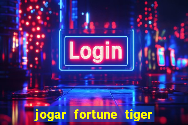 jogar fortune tiger de graca